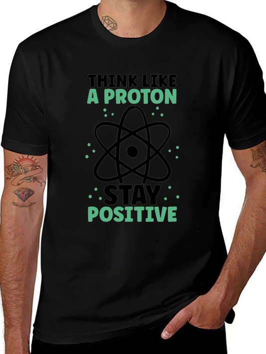 Think Like a Proton T-Shirt - Stay Positive Graphic Tee