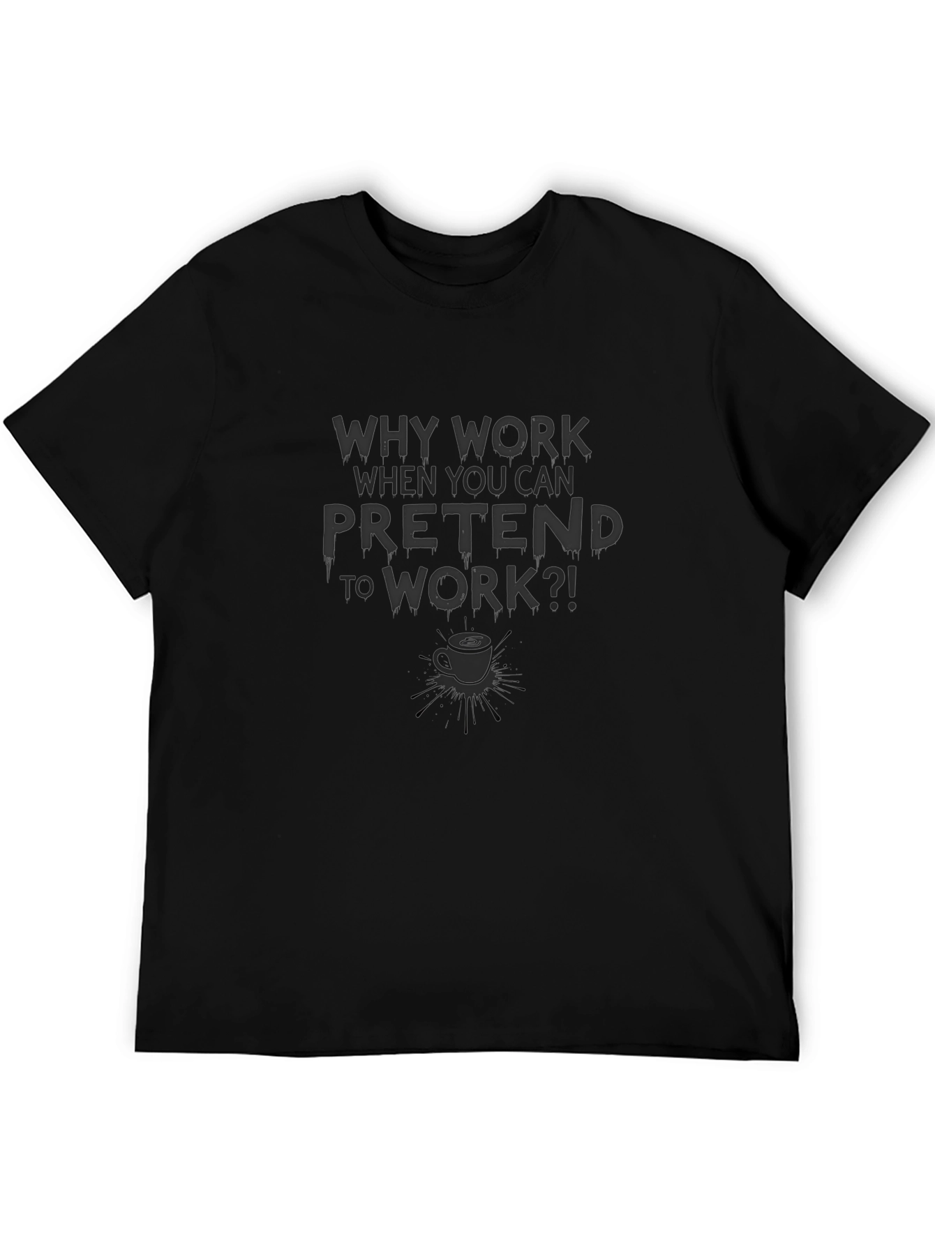 Why Work Pretend to Work T-Shirt