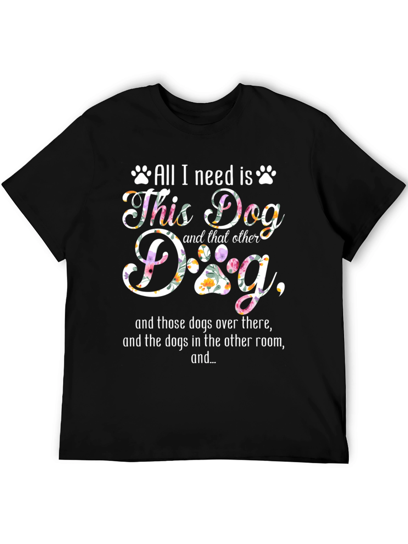 All I Need Is Dogs T-Shirt