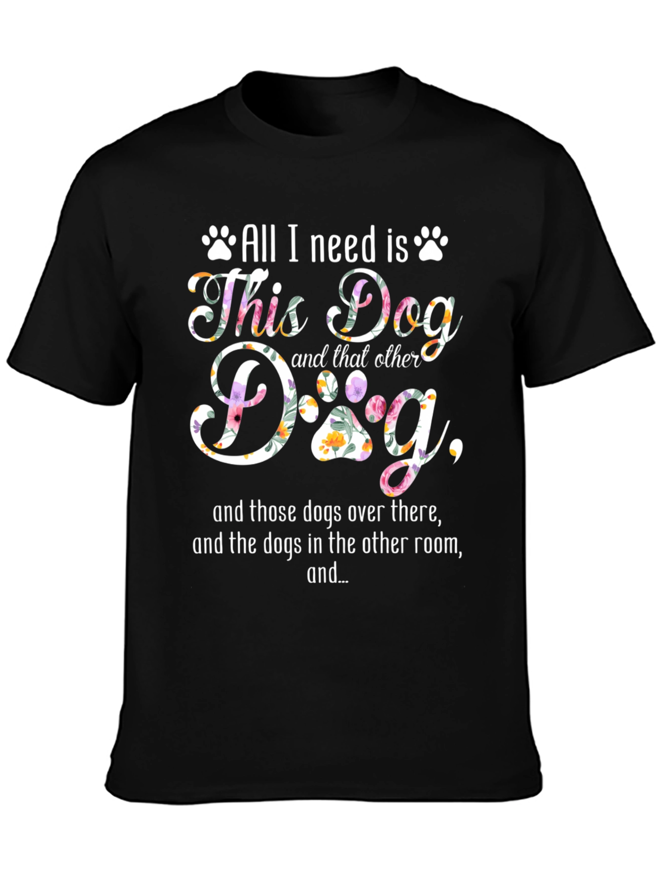 All I Need Is Dogs T-Shirt