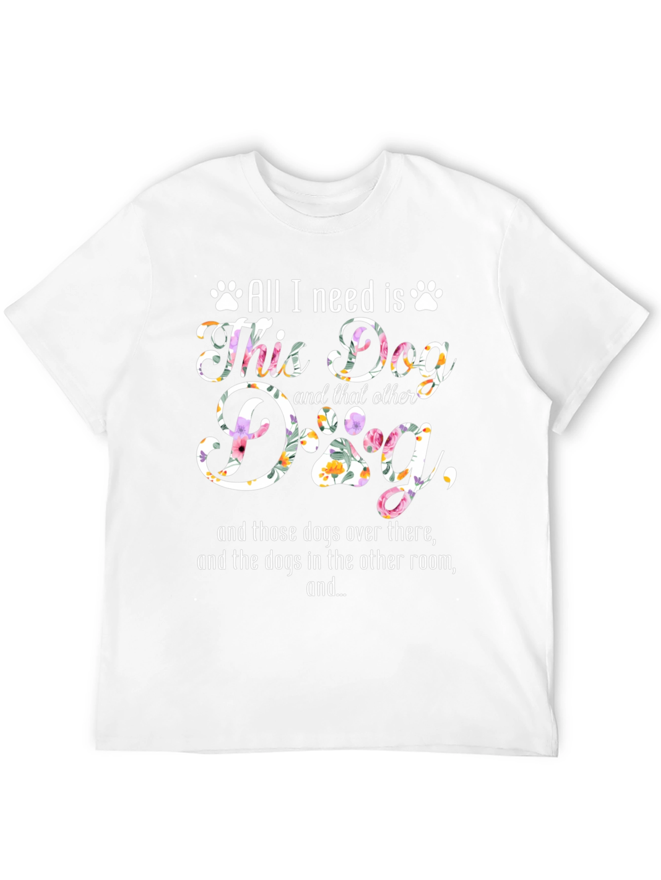All I Need Is Dogs T-Shirt