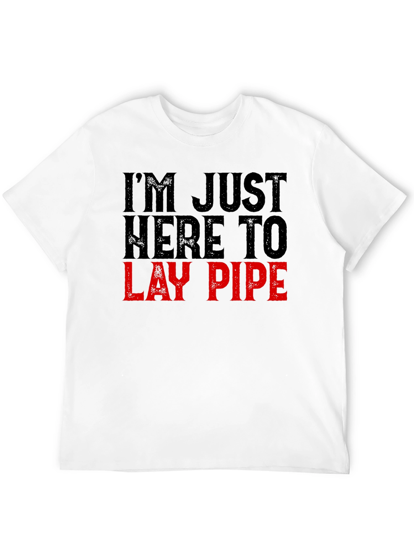 Im Just Here to Lay Pipe Funny Graphic T-Shirt